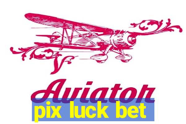 pix luck bet